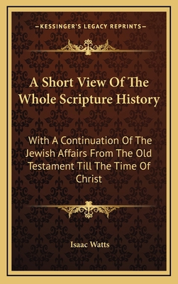 A Short View Of The Whole Scripture History: Wi... 1163442526 Book Cover