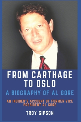 From Carthage to Oslo: A Biography of Al Gore 1478126736 Book Cover