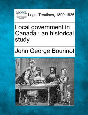 Local Government in Canada: An Historical Study. 1240002394 Book Cover