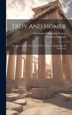 Troy And Homer: Remarks On The Discoveries Of D... 1020472707 Book Cover