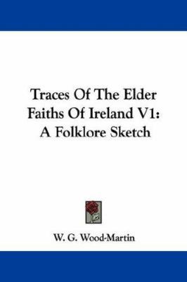 Traces Of The Elder Faiths Of Ireland V1: A Fol... 1430465522 Book Cover