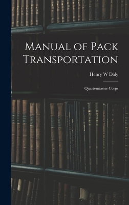Manual of Pack Transportation: Quartermaster Corps 1015892191 Book Cover