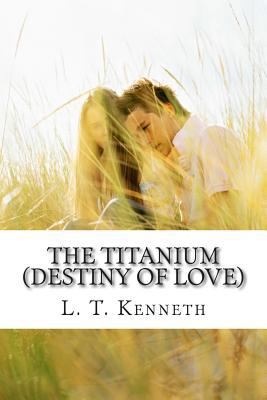 The Titanium (Destiny of Love) Part One: Destin... 0992225612 Book Cover