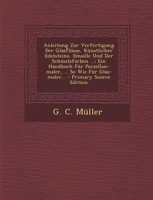 Anleitung Zur Verfertigung Der Glasflusse, Kuns... [German] 1294848526 Book Cover