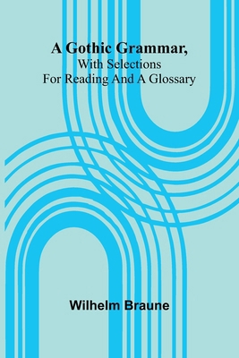 A Gothic Grammar, With Selections For Reading A... 936987464X Book Cover