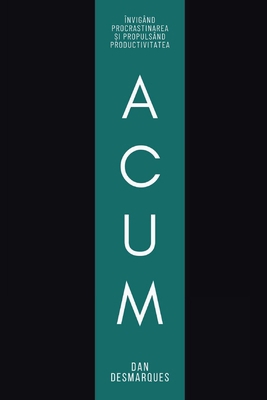 Acum: Învigând Procrastinarea &#537;i Propulsân... [Romanian] B0DRSZ1TG4 Book Cover