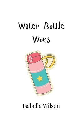 Water Bottle Woes 990801613X Book Cover