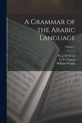 A Grammar of the Arabic Language; Volume 1 1015805094 Book Cover