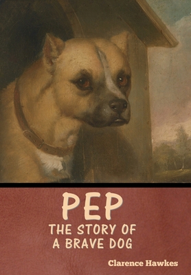 Pep: The Story of a Brave Dog B0CQZB997L Book Cover