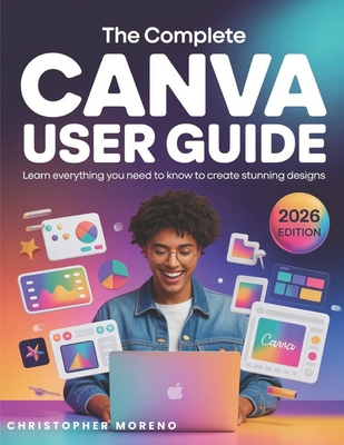 The Complete Canva User Guide: Learn everything... B0FVS7ZS6T Book Cover