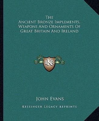 The Ancient Bronze Implements, Weapons And Orna... 116330591X Book Cover