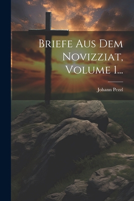 Briefe Aus Dem Novizziat, Volume 1... [German] 1022591533 Book Cover