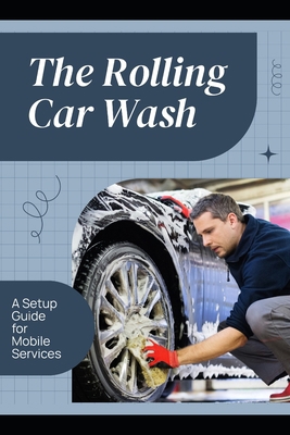 The Rolling Car Wash: A Setup Guide for Mobile ... B0CXPJ26FR Book Cover