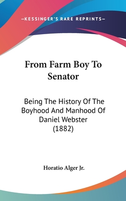 From Farm Boy To Senator: Being The History Of ... 1104282801 Book Cover