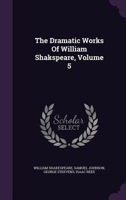 The Dramatic Works of William Shakspeare, Volume 5 1347672664 Book Cover