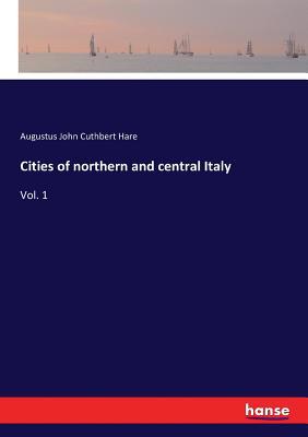 Cities of northern and central Italy: Vol. 1 3337229360 Book Cover