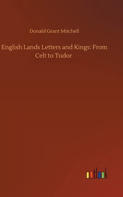 English Lands Letters and Kings: From Celt to T... 3752445327 Book Cover