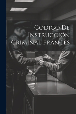 Código De Instrucción Criminal Francés [Spanish] 102250911X Book Cover