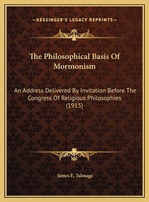 The Philosophical Basis Of Mormonism: An Addres... 1169512232 Book Cover