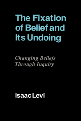 The Fixation of Belief and Its Undoing: Changin... 0521412668 Book Cover
