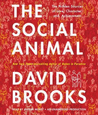 The Social Animal: The Hidden Sources of Love, ... 0307739007 Book Cover