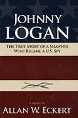 Johnny Logan: The True Story of a Shawnee Who B... 1931672644 Book Cover