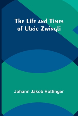 The Life and Times of Ulric Zwingli 9356905363 Book Cover