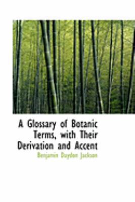A Glossary of Botanic Terms with Their Derivati... 0559007922 Book Cover