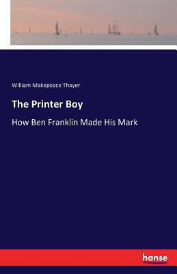 The Printer Boy: How Ben Franklin Made His Mark 3741186562 Book Cover