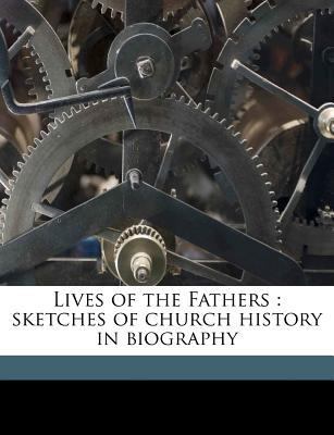 Lives of the Fathers: sketches of church histor... 117150389X Book Cover