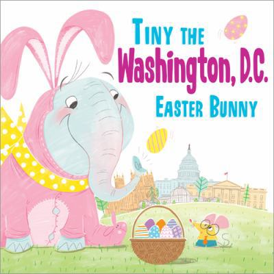 Tiny the Washington, D.C. Easter Bunny 1492659762 Book Cover