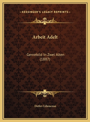 Arbeit Adelt: Genrebild In Zwei Alten (1887) [German] 116962961X Book Cover