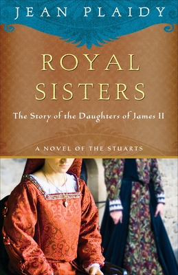 Royal Sisters: A Novel of the Stuarts: The Stor... 0307719529 Book Cover