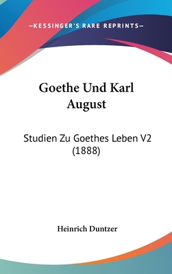 Goethe Und Karl August: Studien Zu Goethes Lebe... [German] 1160640874 Book Cover