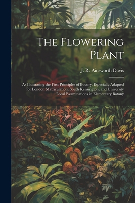 The Flowering Plant: As Illustrating the First ... 1022213938 Book Cover