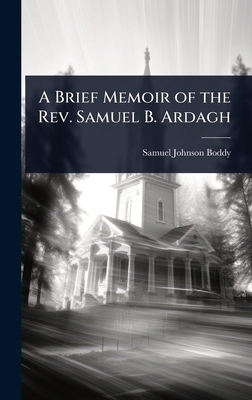 A Brief Memoir of the Rev. Samuel B. Ardagh 1023628066 Book Cover