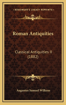 Roman Antiquities: Classical Antiquities II (1882) 1164699288 Book Cover
