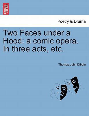 Two Faces Under a Hood: A Comic Opera. in Three... 1241168636 Book Cover