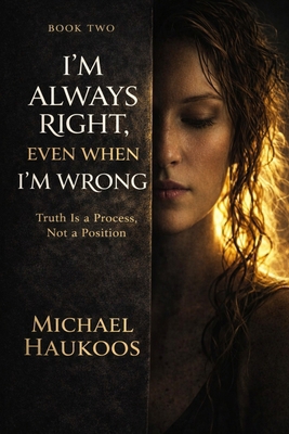 I'm Always Right, Even When I'm Wrong: Truth Is... B0GKPLSKX6 Book Cover