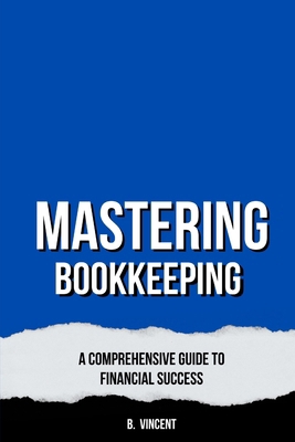 Mastering Bookkeeping: A Comprehensive Guide to... B0DJ1N8P62 Book Cover