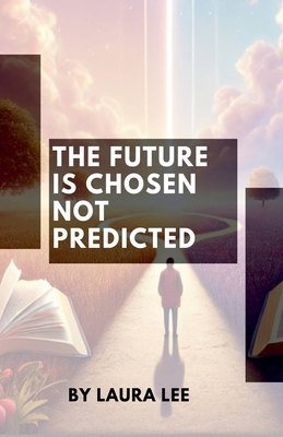 The Future Is Chosen Not Predicted B0DZFQ96HL Book Cover
