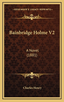 Bainbridge Holme V2: A Novel (1881) 1166525988 Book Cover