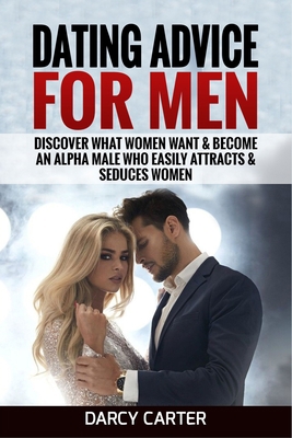 Dating Advice For Men: Discover What Women Want... 1913397025 Book Cover