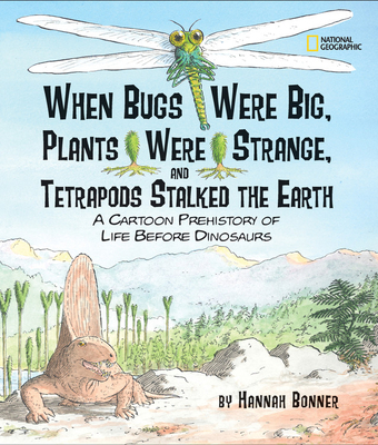 When Bugs Were Big, Plants Were Strange, and Tetrapods Stalked the Earth : A Cartoon Prehistory of Life Before Dinosaurs