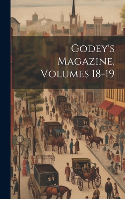 Godey's Magazine, Volumes 18-19 1020545224 Book Cover