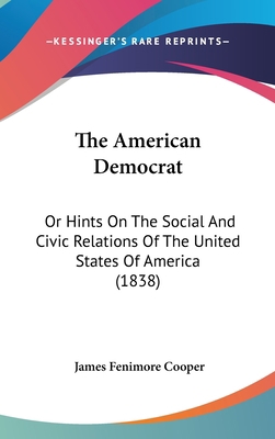 The American Democrat: Or Hints On The Social A... 1437202446 Book Cover