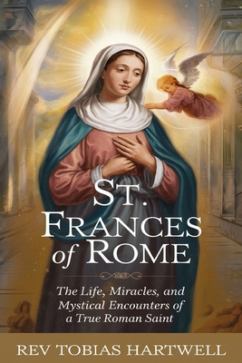 St. Frances of Rome: The Life, Miracles, and My... B0DNXT2NBV Book Cover