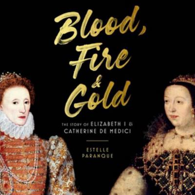 Blood, Fire, & Gold: The Story of Elizabeth I &... 1668627876 Book Cover