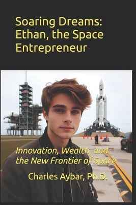 Soaring Dreams: Ethan, the Space Entrepreneur B0DNQVRFQP Book Cover