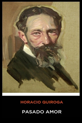 Horacio Quiroga - Pasado Amor [Spanish] 1675759839 Book Cover